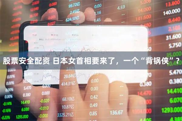 股票安全配资 日本女首相要来了，一个“背锅侠”？